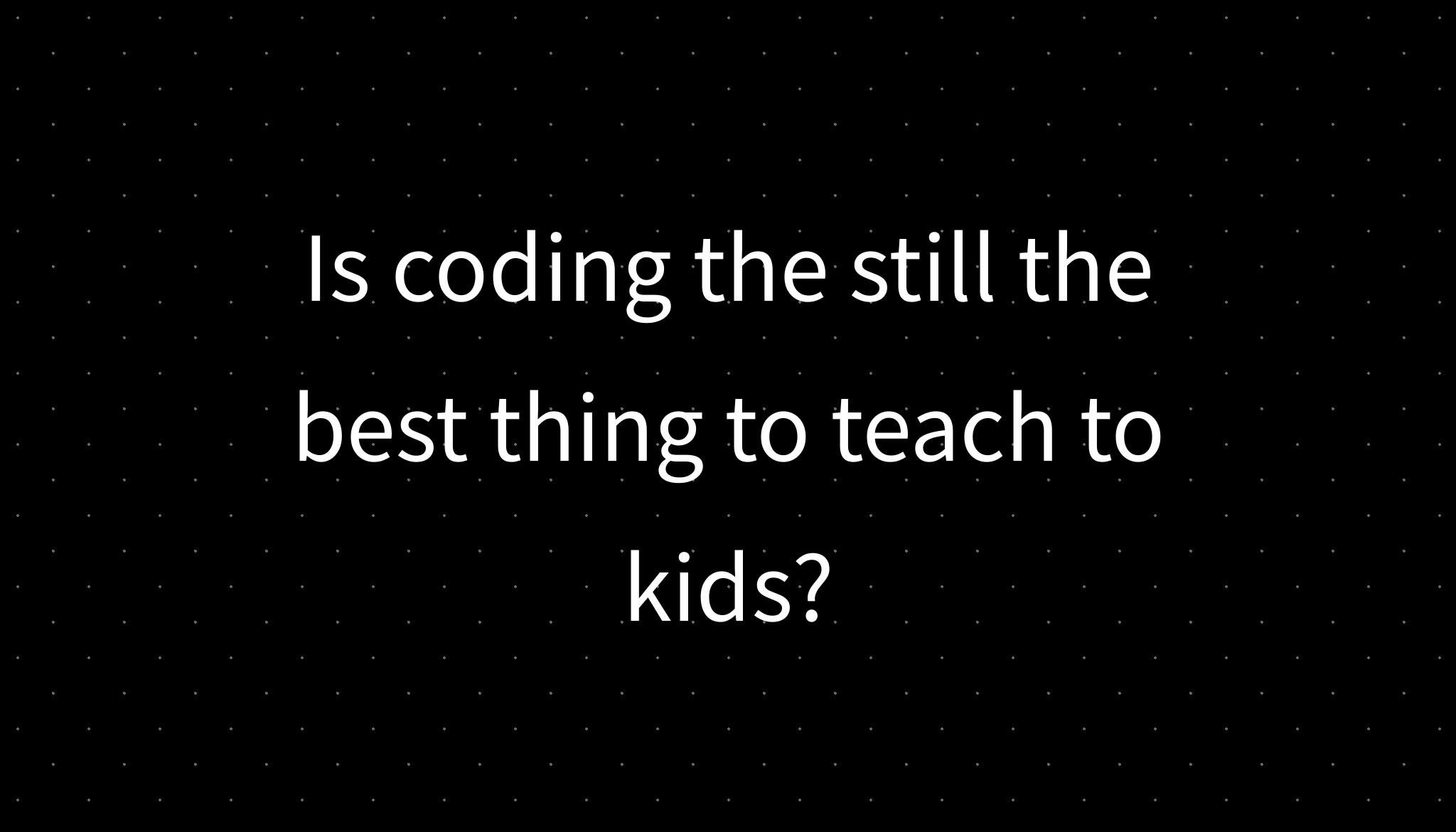 Is coding the still the best thing to teach to kids 